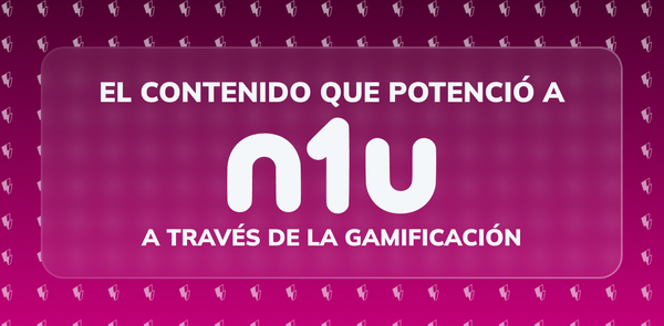 El contenido que potenció a N1U a través de la gamificación